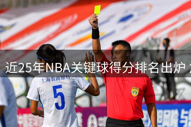 近25年NBA关键球得分排名出炉 詹姆斯领跑